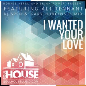 Ronnie Herel & Brian Power Present; I Wanted Your Love Featuring Ali Tennant(DJ Spen & Gary Hudgins Mix)